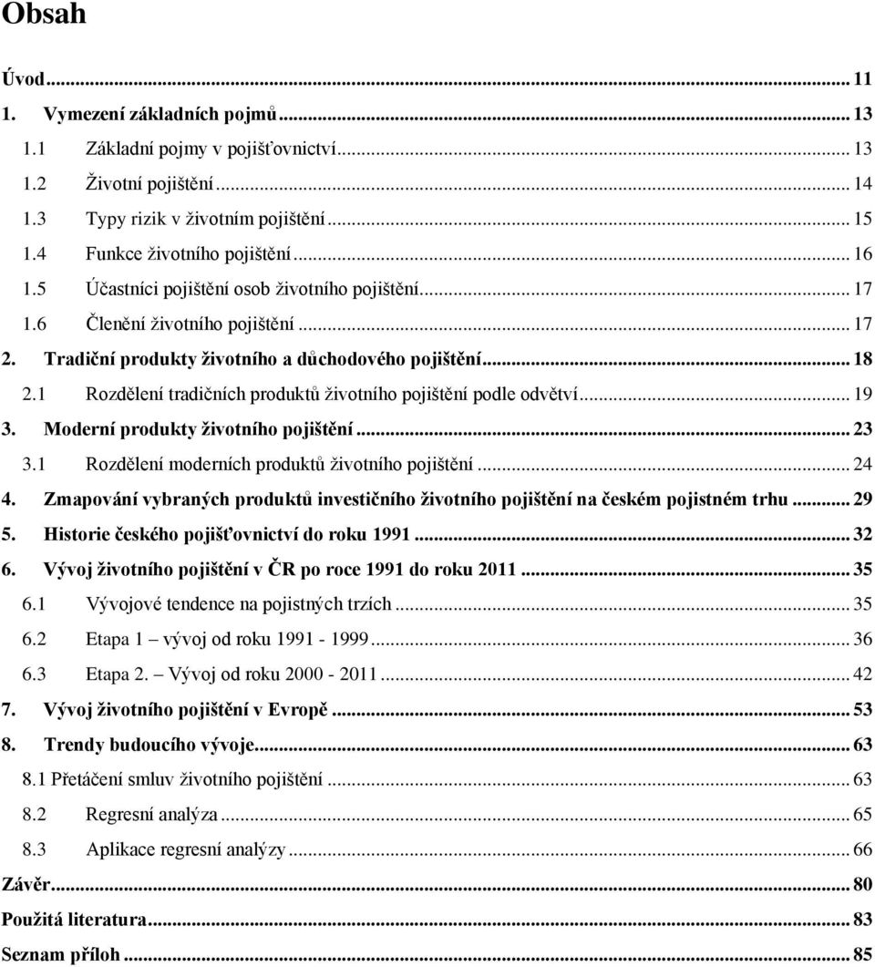 1 Rozdělení tradičních produktů životního pojištění podle odvětví... 19 3. Moderní produkty životního pojištění... 23 3.1 Rozdělení moderních produktů životního pojištění... 24 4.