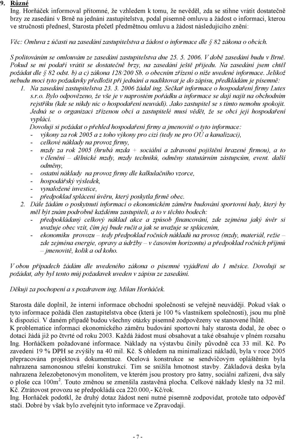 stručnosti přednesl, Starosta přečetl předmětnou omluvu a žádost následujícího znění: Věc: Omluva z účasti na zasedání zastupitelstva a žádost o informace dle 82 zákona o obcích.