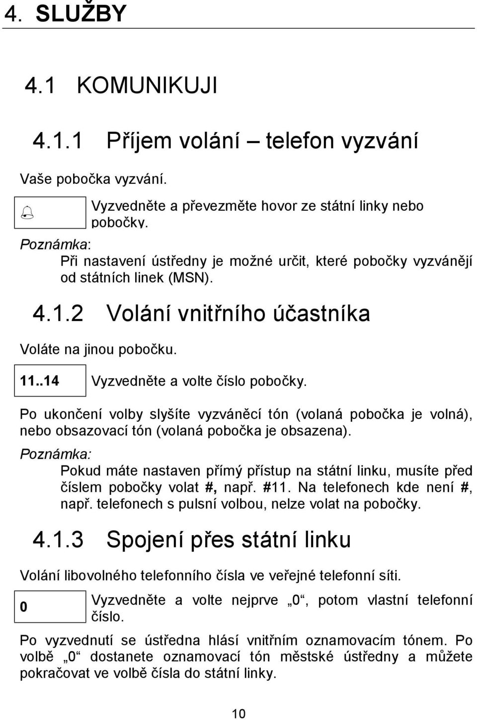 .14 Vyzvednete a volte cıslo pobocky. Po ukoncenı volby slysıte vyzva necı ton (volana pobocka je volna ), nebo obsazovacı to n (volana pobocka je obsazena).