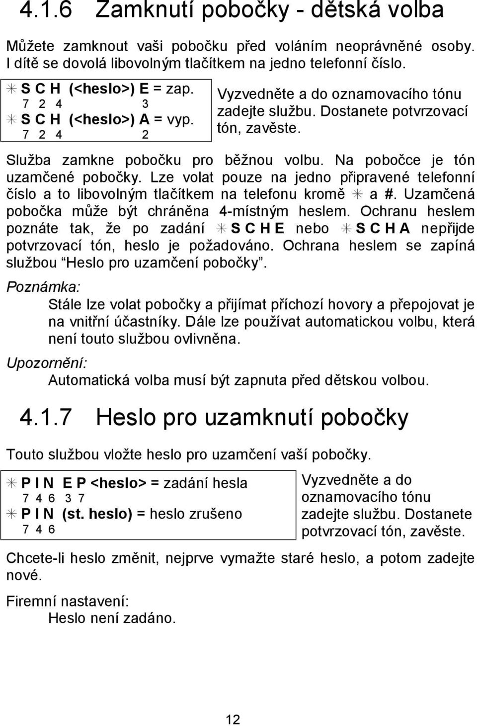 Na pobocce je ton uzamcenú pobocky. Lze volat pouze na jedno pripravenú telefonnı cıslo a to libovolnym tlacıtkem na telefonu krome S a #. Uzamcena pobocka m ze byt chra nena 4-mıstnym heslem.