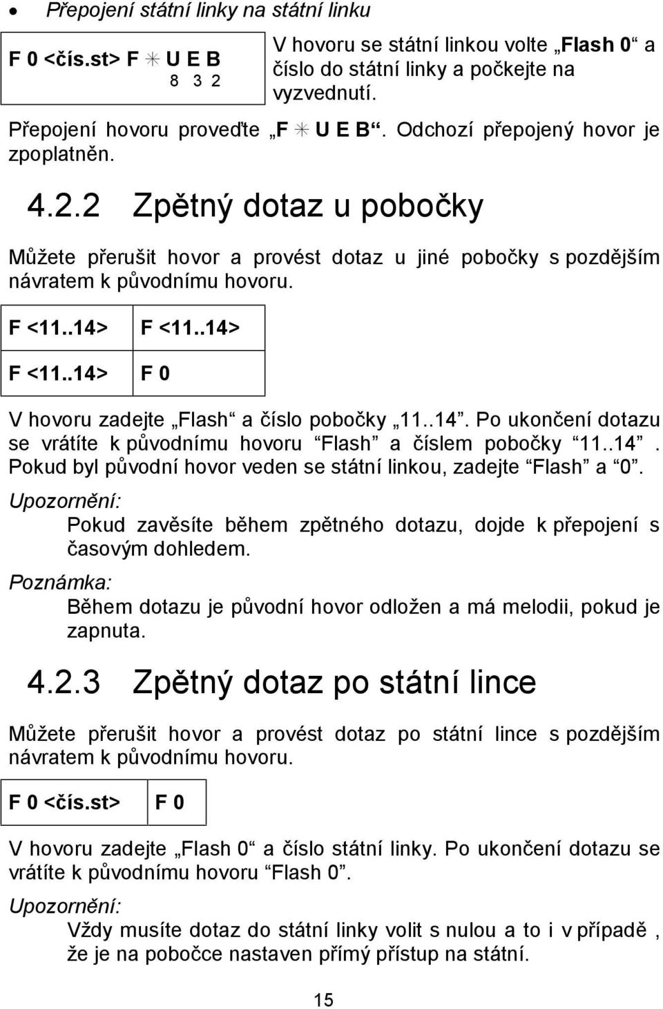 .14> F <11..14> F 0 V hovoru zadejte Flashďa cıslo pobocky 11..14. Po ukoncenı dotazu se vra tıte k p vodnımu hovoru ďflash a cıslem pobocky ď11..14. Pokud byl p vodnı hovor veden se sta tnı linkou, zadejte ďflash a ď0.