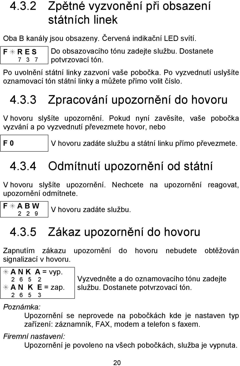 Pokud nynı zavesıte, vase pobocka vyzva nı a po vyzvednutı prevezmete hovor, nebo F 0 V hovoru zada te sluz bu a sta tnı linku prımo prevezmete. 4.3.