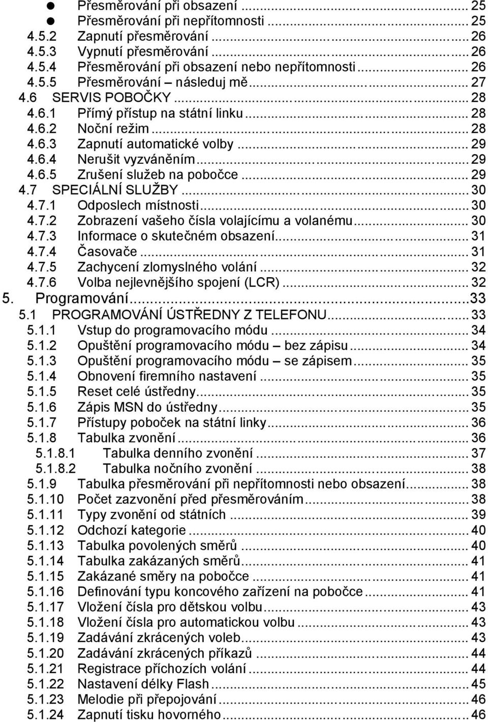 .. 29 4.6.5 Zrusenı sluz eb na pobocce... 29 4.7 SPECIALNISLUZBY... 30 4.7.1 Odposlech mıstnosti... 30 4.7.2 Zobrazenı vaseho cısla volajıcımu a volanúmu... 30 4.7.3 Informace o skutecnúm obsazenı.