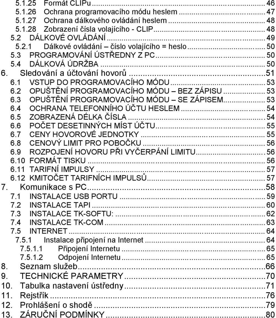 2 OPUSTŽNIPROGRAMOVACIHO MODU č BEZ ZAPISU... 53 6.3 OPUSTŽNIPROGRAMOVACIHO MODU č SE ZAPISEM... 53 6.4 OCHRANA TELEFONNIHO UCTU HESLEM... 54 6.5 ZOBRAZENA DELKA CISLA... 54 6.6 POC ET DESETINNYCH MIST UCTU.