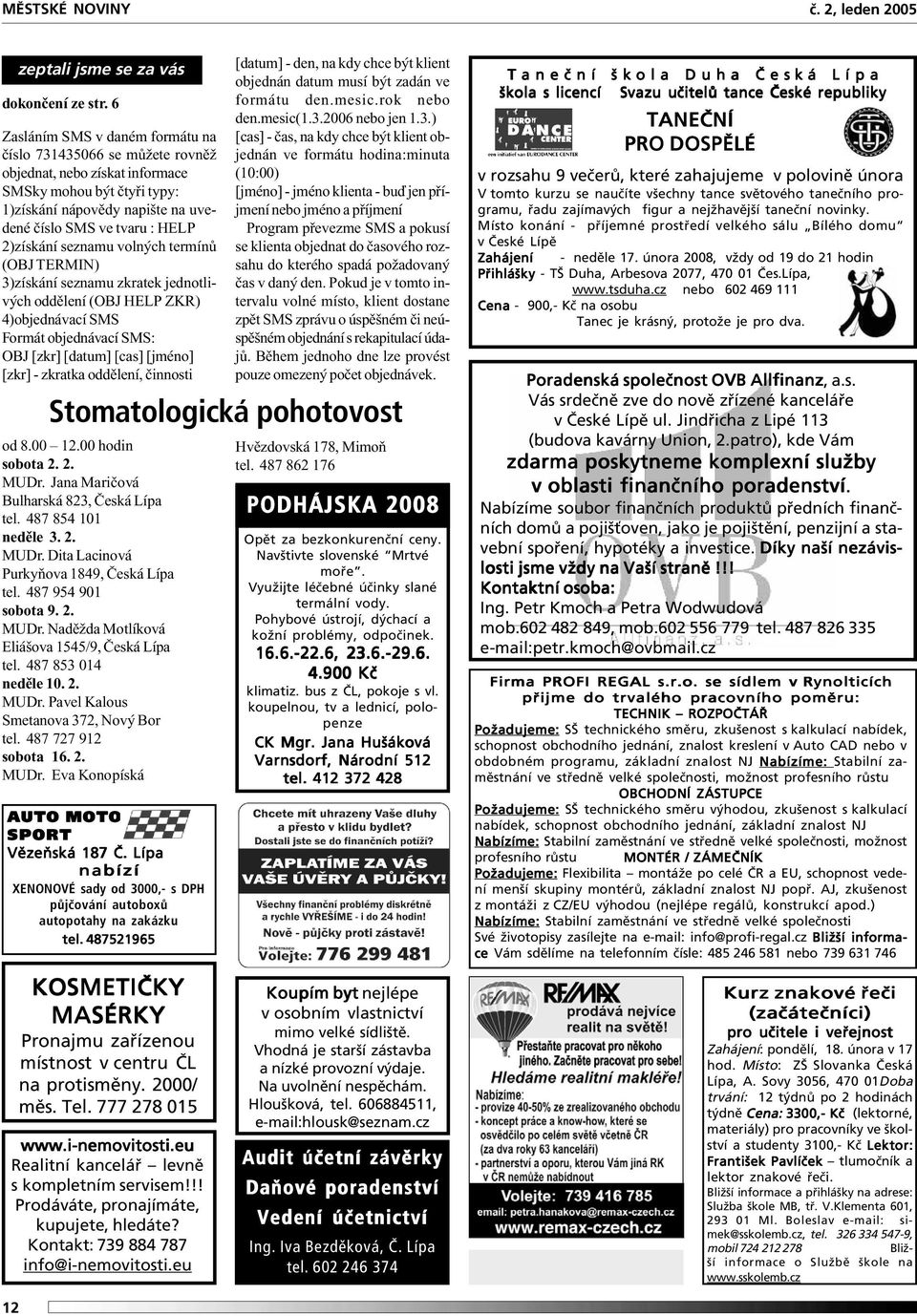 2)získání seznamu volných termínů (OBJ TERMIN) 3)získání seznamu zkratek jednotlivých oddělení (OBJ HELP ZKR) 4)objednávací SMS Formát objednávací SMS: OBJ [zkr] [datum] [cas] [jméno] [zkr] - zkratka