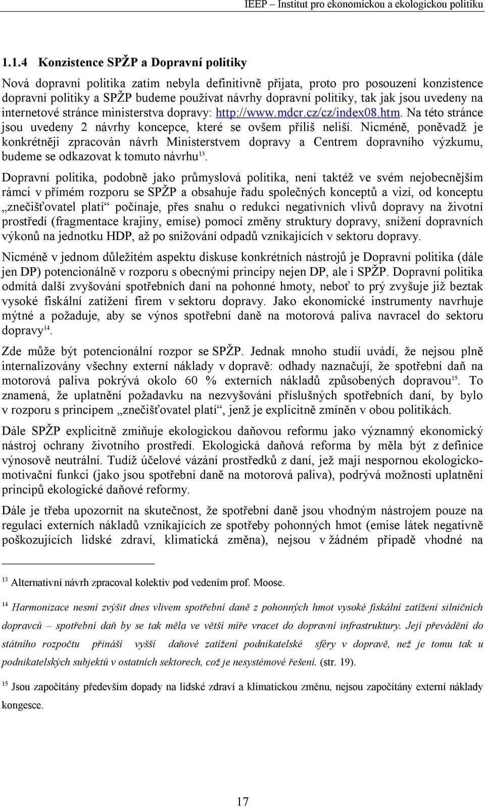 Nicméně, poněvadž je konkrétněji zpracován návrh Ministerstvem dopravy a Centrem dopravního výzkumu, budeme se odkazovat k tomuto návrhu 13.