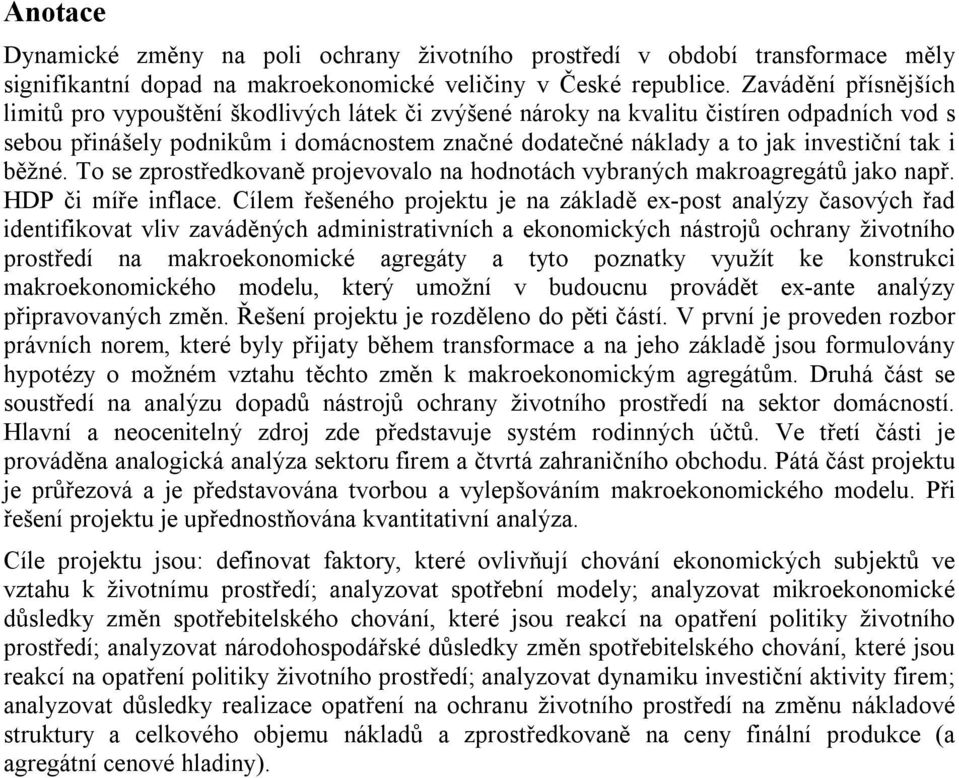 tak i běžné. To se zprostředkovaně projevovalo na hodnotách vybraných makroagregátů jako např. HDP či míře inflace.