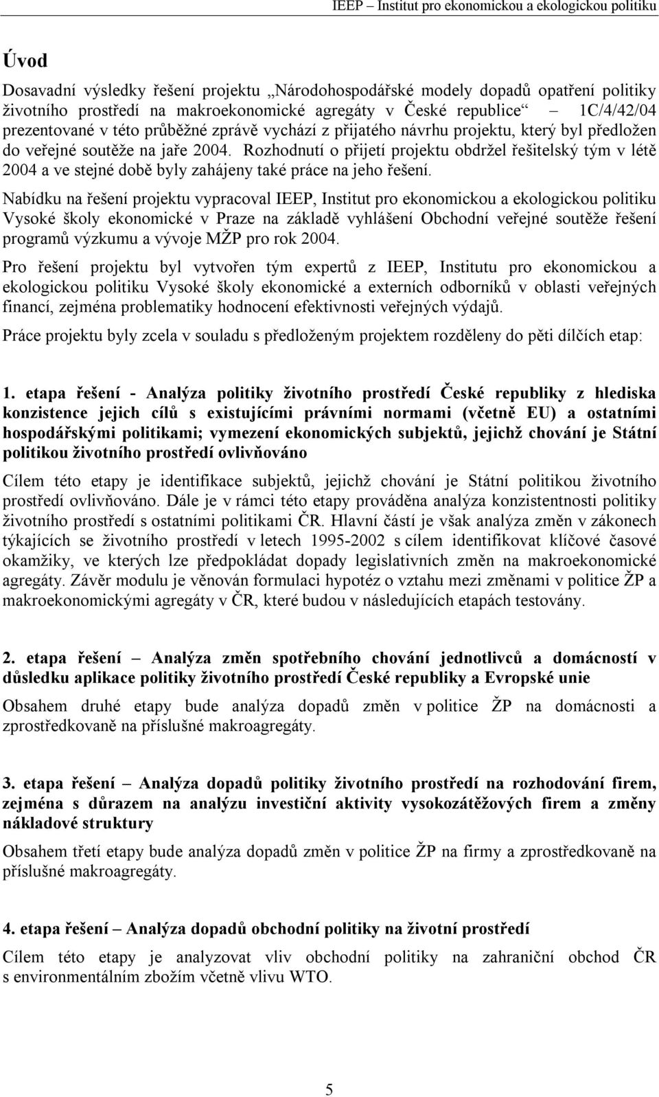 Rozhodnutí o přijetí projektu obdržel řešitelský tým v létě 2004 a ve stejné době byly zahájeny také práce na jeho řešení.