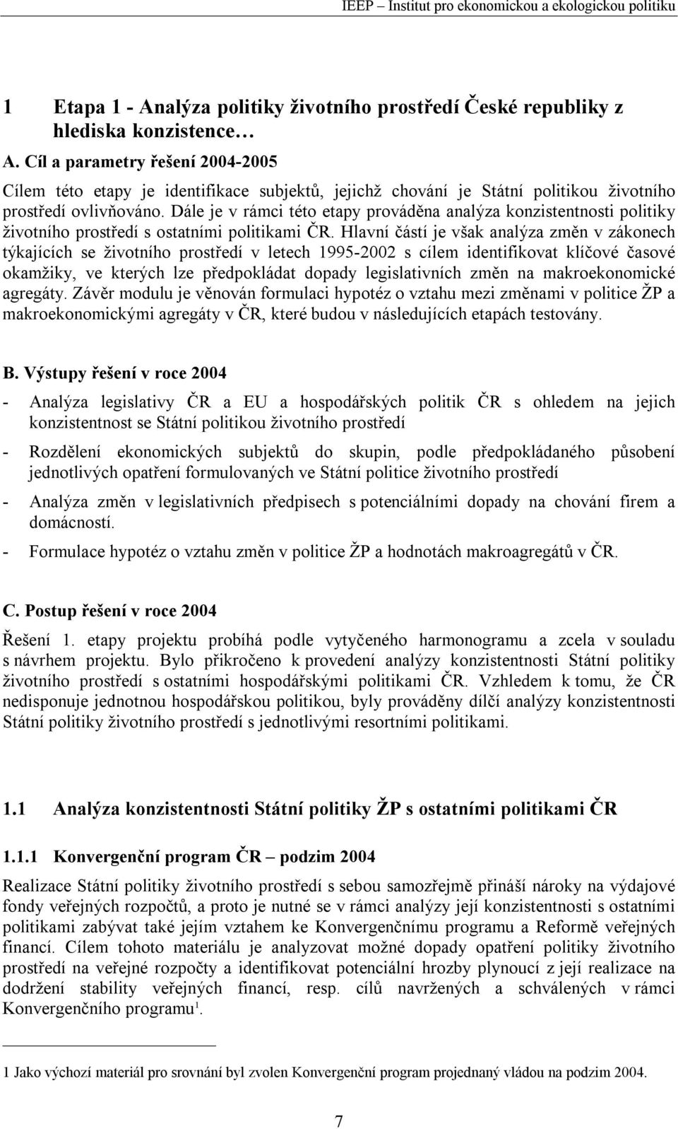 Dále je v rámci této etapy prováděna analýza konzistentnosti politiky životního prostředí s ostatními politikami ČR.