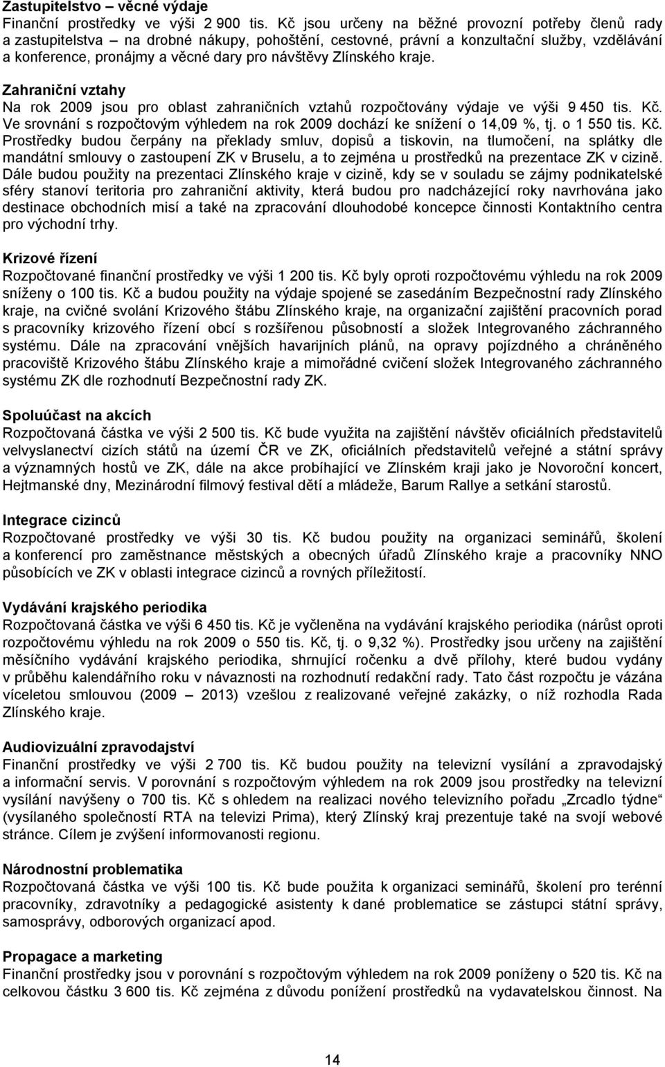 Zlínského kraje. Zahraniční vztahy Na rok 2009 jsou pro oblast zahraničních vztahů rozpočtovány výdaje ve výši 9 450 tis. Kč.