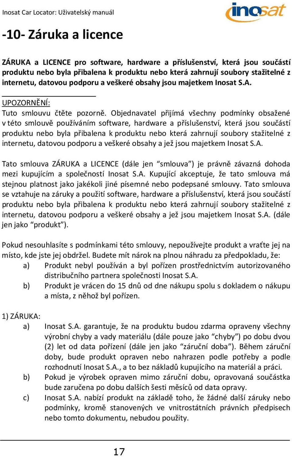 Objednavatel přijímá všechny podmínky obsažené v této smlouvě používáním software, hardware a příslušenství, která jsou součástí produktu nebo byla přibalena k produktu nebo která zahrnují soubory