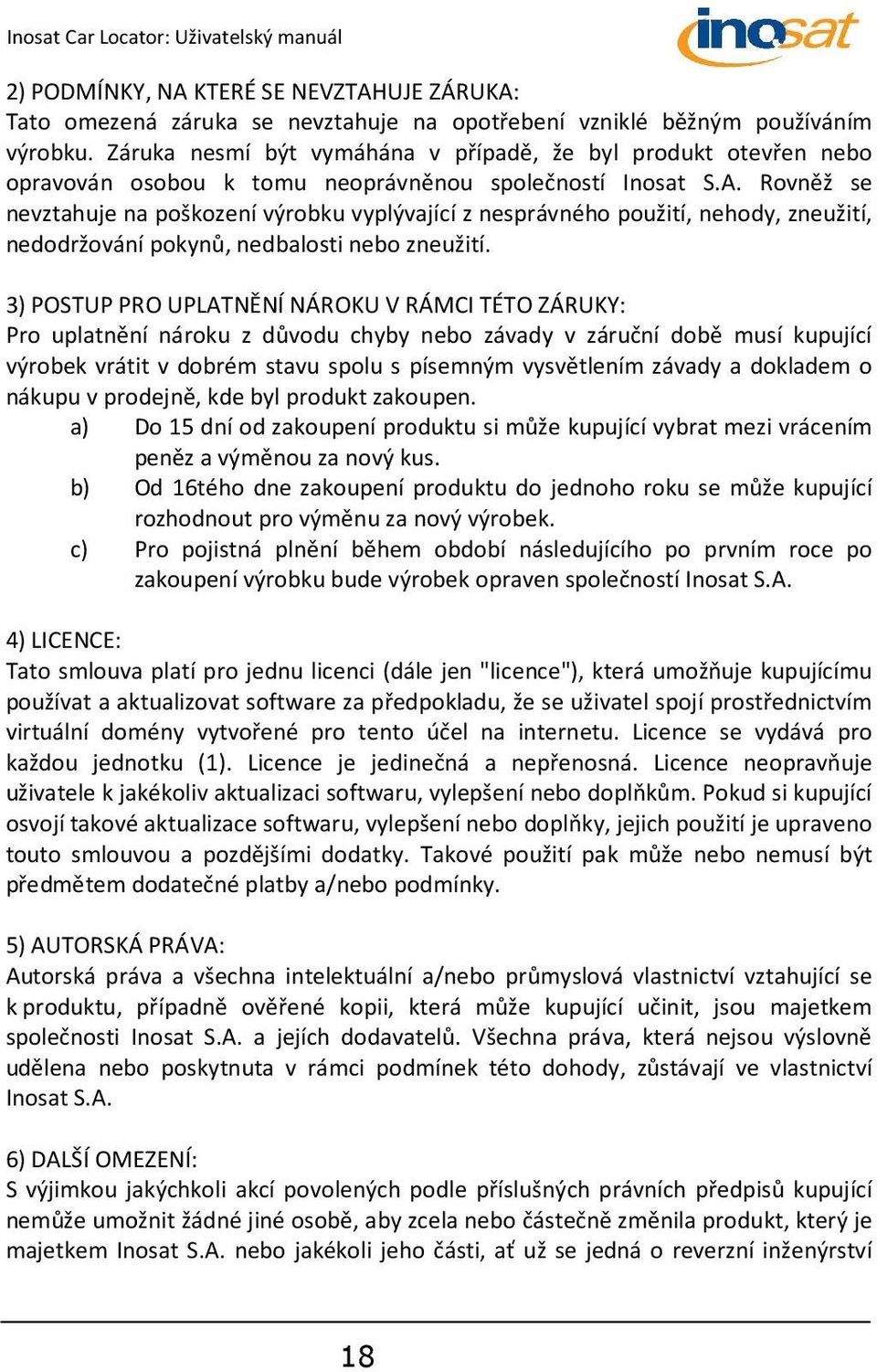 Rovněž se nevztahuje na poškození výrobku vyplývající z nesprávného použití, nehody, zneužití, nedodržování pokynů, nedbalosti nebo zneužití.