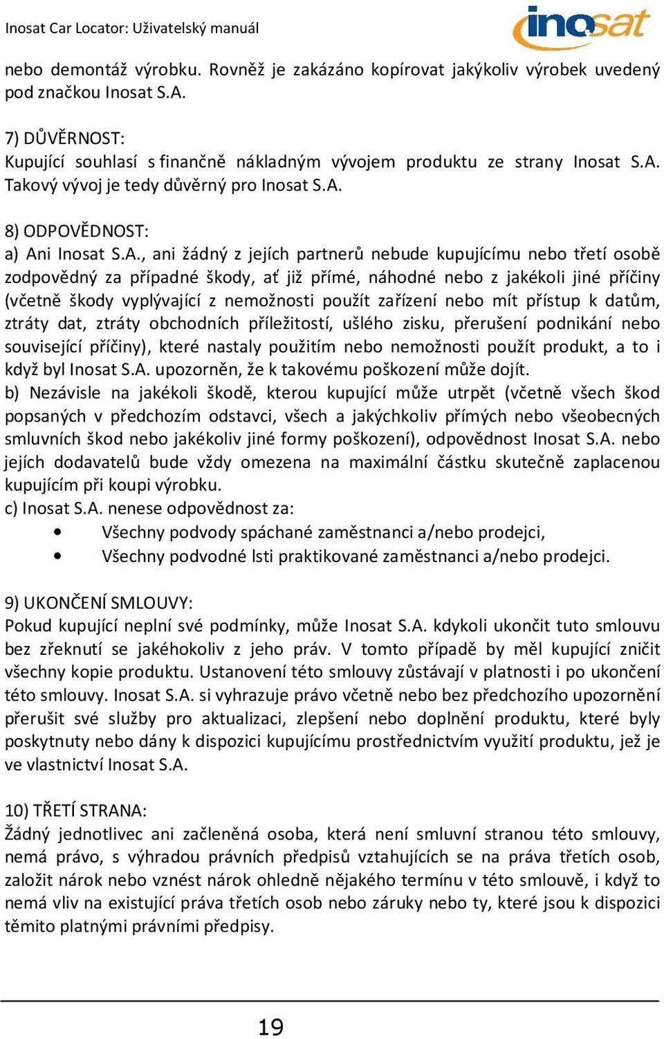 vyplývající z nemožnosti použít zařízení nebo mít přístup k datům, ztráty dat, ztráty obchodních příležitostí, ušlého zisku, přerušení podnikání nebo související příčiny), které nastaly použitím nebo