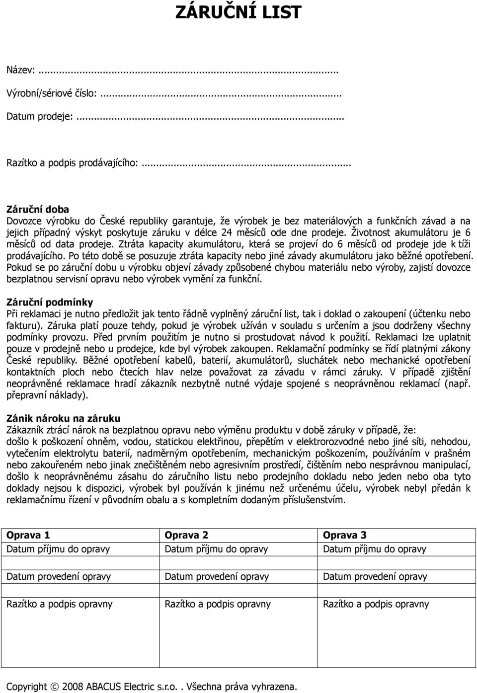 Životnost akumulátoru je 6 měsíců od data prodeje. Ztráta kapacity akumulátoru, která se projeví do 6 měsíců od prodeje jde k tíži prodávajícího.