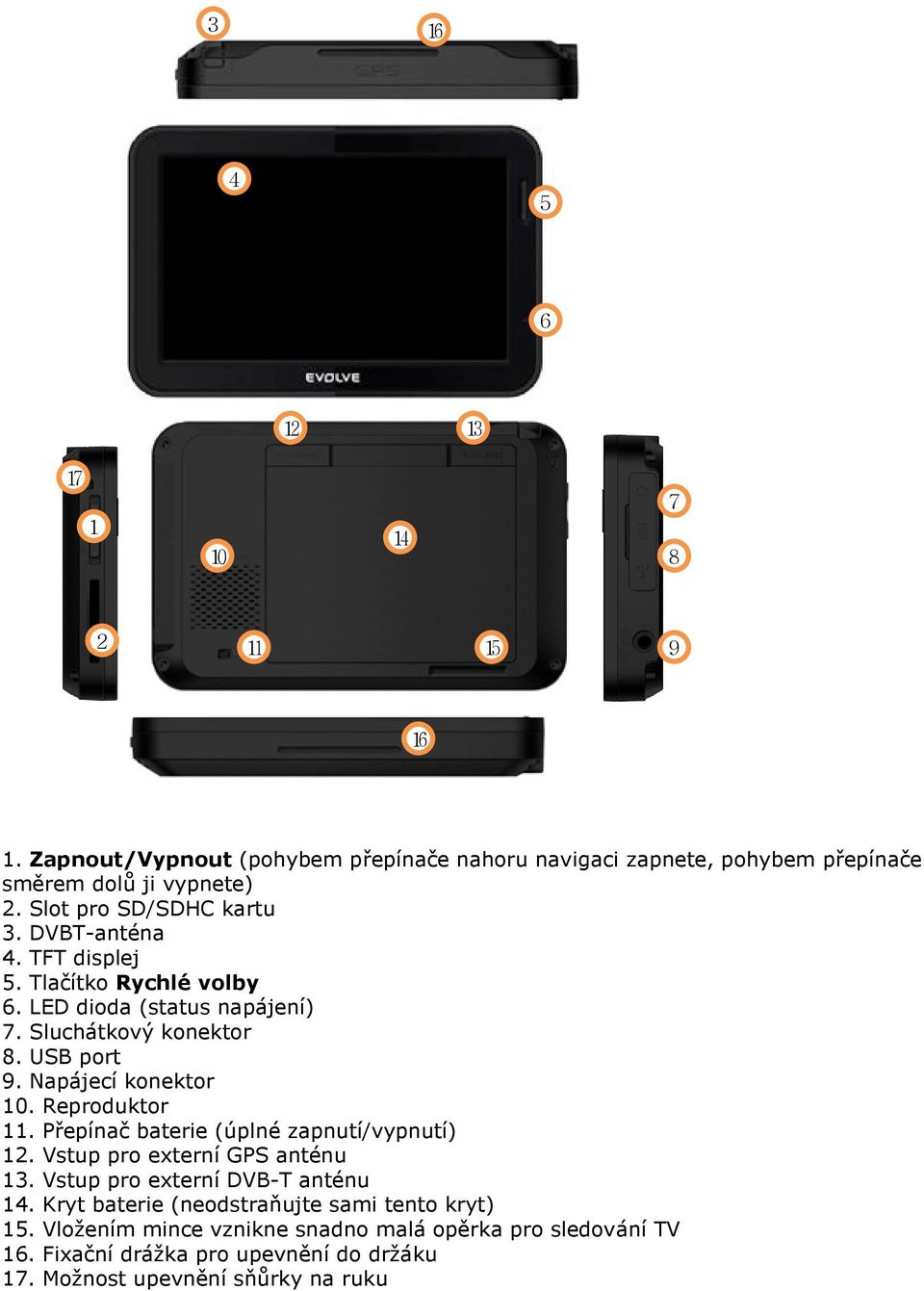 Napájecí konektor 10. Reproduktor 11. Přepínač baterie (úplné zapnutí/vypnutí) 12. Vstup pro externí GPS anténu 13. Vstup pro externí DVB-T anténu 14.