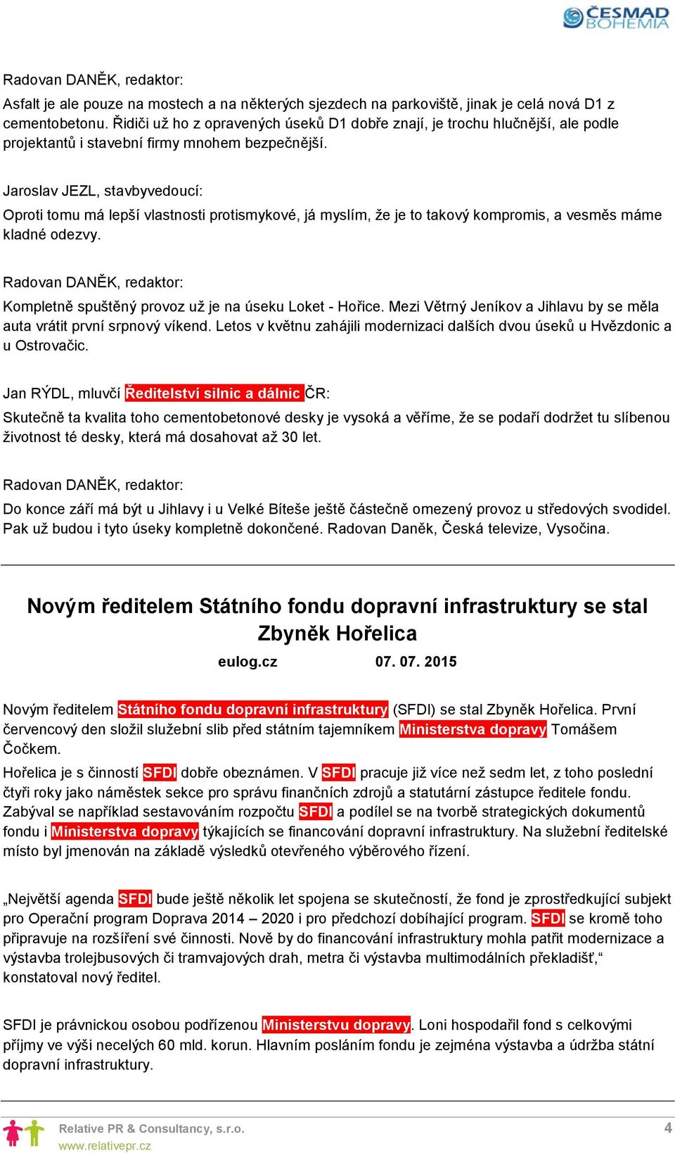 Jaroslav JEZL, stavbyvedoucí: Oproti tomu má lepší vlastnosti protismykové, já myslím, že je to takový kompromis, a vesměs máme kladné odezvy. Kompletně spuštěný provoz už je na úseku Loket - Hořice.