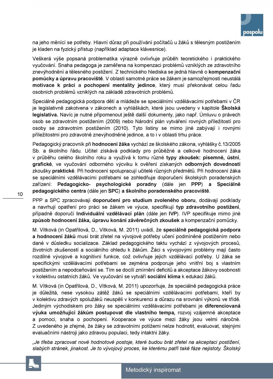 Snaha pedagoga je zaměřena na kompenzaci problémů vzniklých ze zdravotního znevýhodnění a tělesného postižení. Z technického hlediska se jedná hlavně o kompenzační pomůcky a úpravu pracoviště.