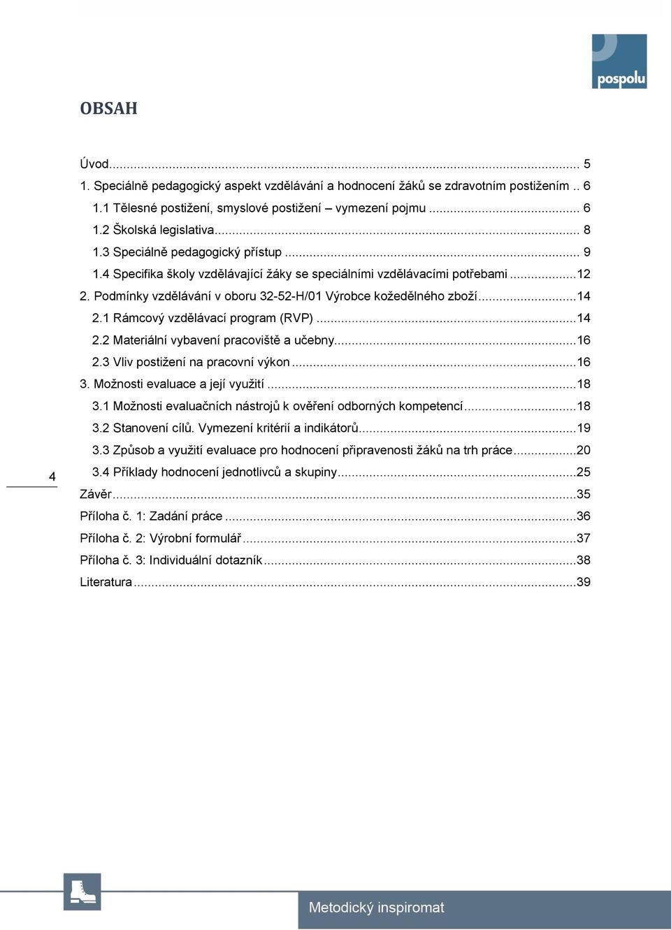 1 Rámcový vzdělávací program (RVP)...14 2.2 Materiální vybavení pracoviště a učebny...16 2.3 Vliv postižení na pracovní výkon...16 3. Možnosti evaluace a její využití...18 3.