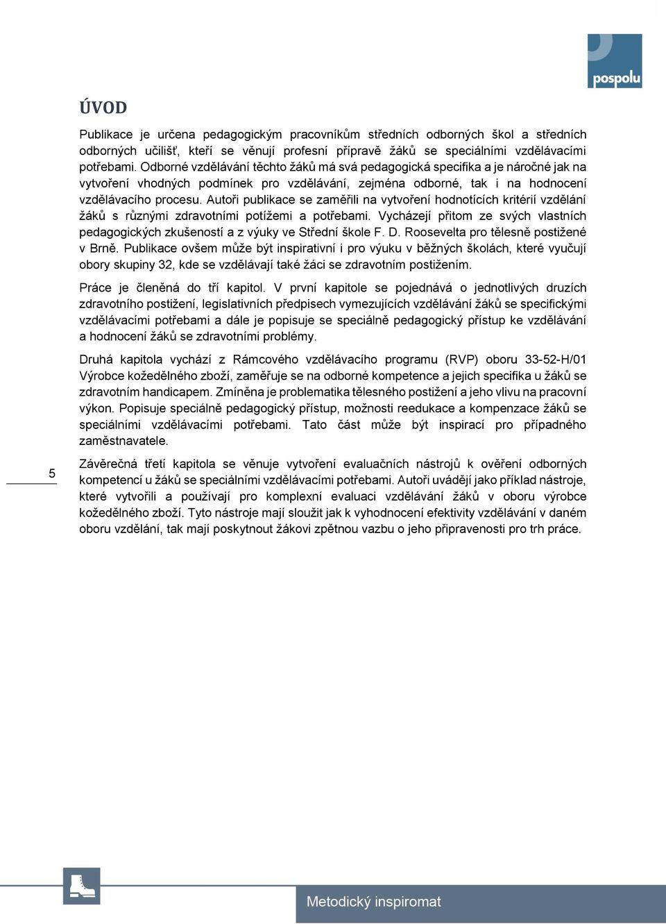 utoři publikace se zaměřili na vytvoření hodnotících kritérií vzdělání žáků s různými zdravotními potížemi a potřebami.