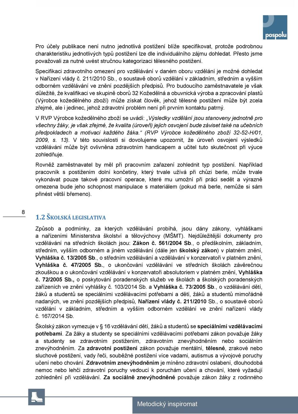 211/2010 Sb., o soustavě oborů vzdělání v základním, středním a vyšším odborném vzdělávání ve znění pozdějších předpisů.