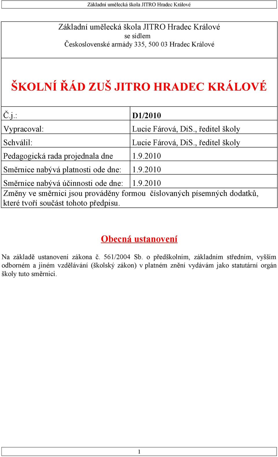 , ředitel školy Směrnice nabývá účinnosti ode dne: 1.9.2010 Změny ve směrnici jsou prováděny formou číslovaných písemných dodatků, které tvoří součást tohoto předpisu.