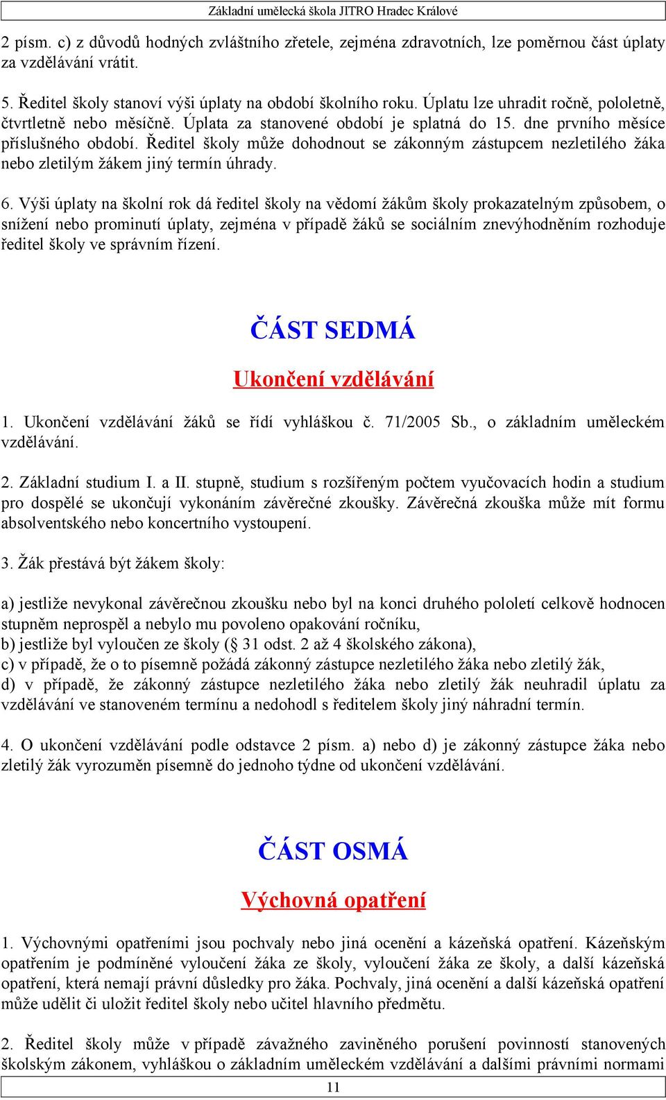 Ředitel školy může dohodnout se zákonným zástupcem nezletilého žáka nebo zletilým žákem jiný termín úhrady. 6.