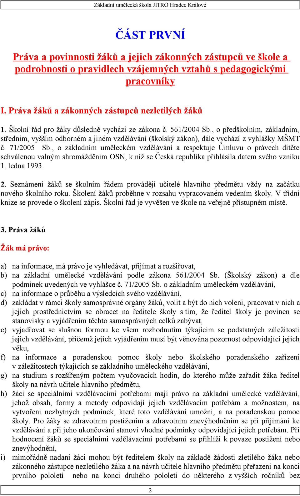 , o základním uměleckém vzdělávání a respektuje Úmluvu o právech dítěte schválenou valným shromážděním OSN, k níž se Česká republika přihlásila datem svého vzniku 1. ledna 1993. 2.