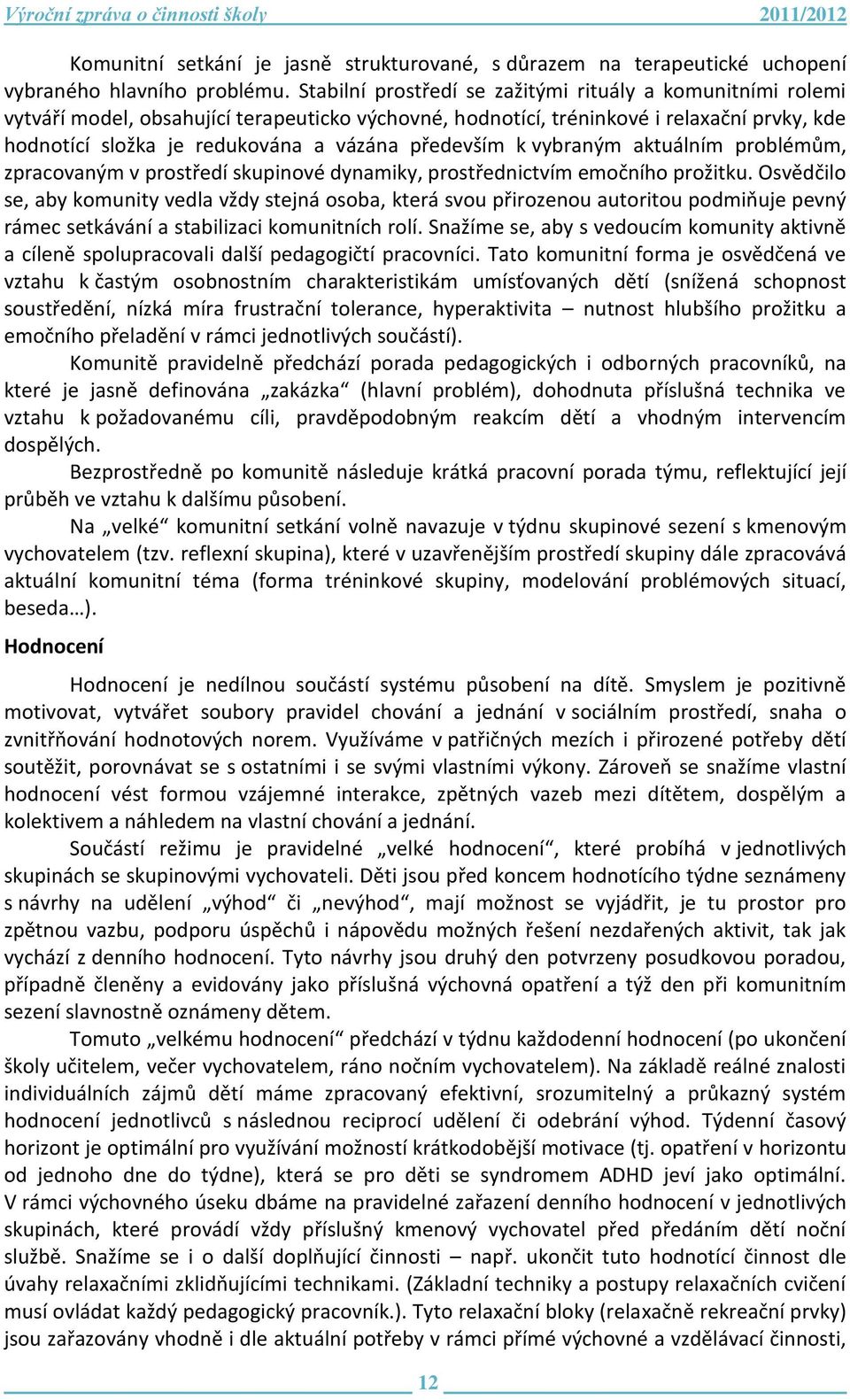 především k vybraným aktuálním problémům, zpracovaným v prostředí skupinové dynamiky, prostřednictvím emočního prožitku.