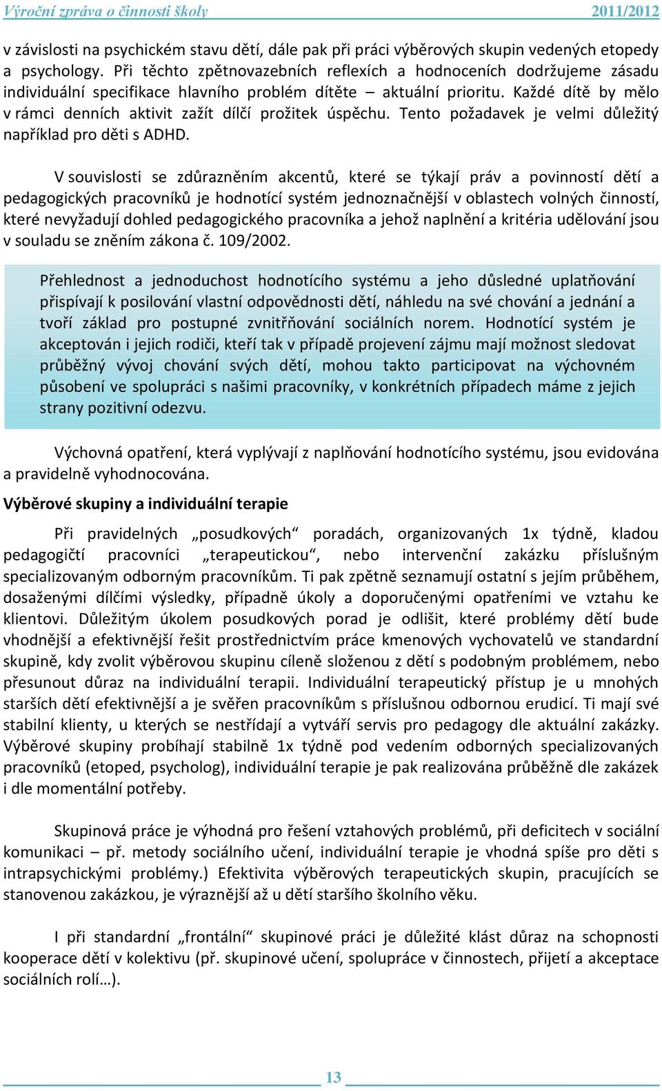 Každé dítě by mělo v rámci denních aktivit zažít dílčí prožitek úspěchu. Tento požadavek je velmi důležitý například pro děti s ADHD.