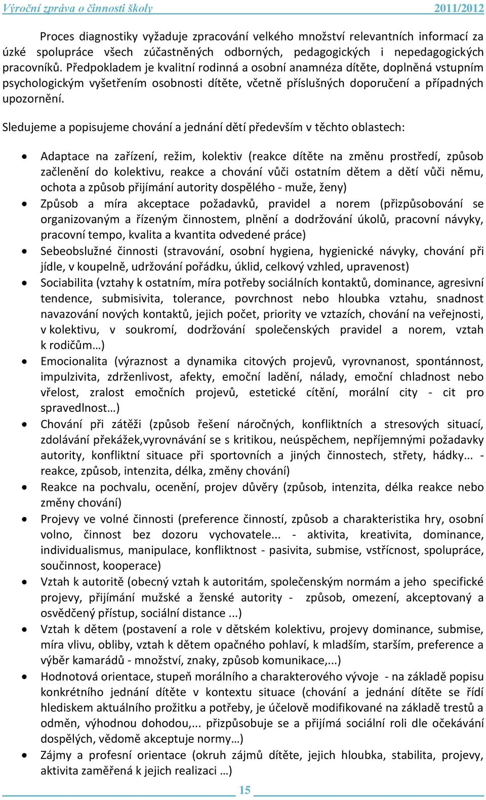 Sledujeme a popisujeme chování a jednání dětí především v těchto oblastech: Adaptace na zařízení, režim, kolektiv (reakce dítěte na změnu prostředí, způsob začlenění do kolektivu, reakce a chování