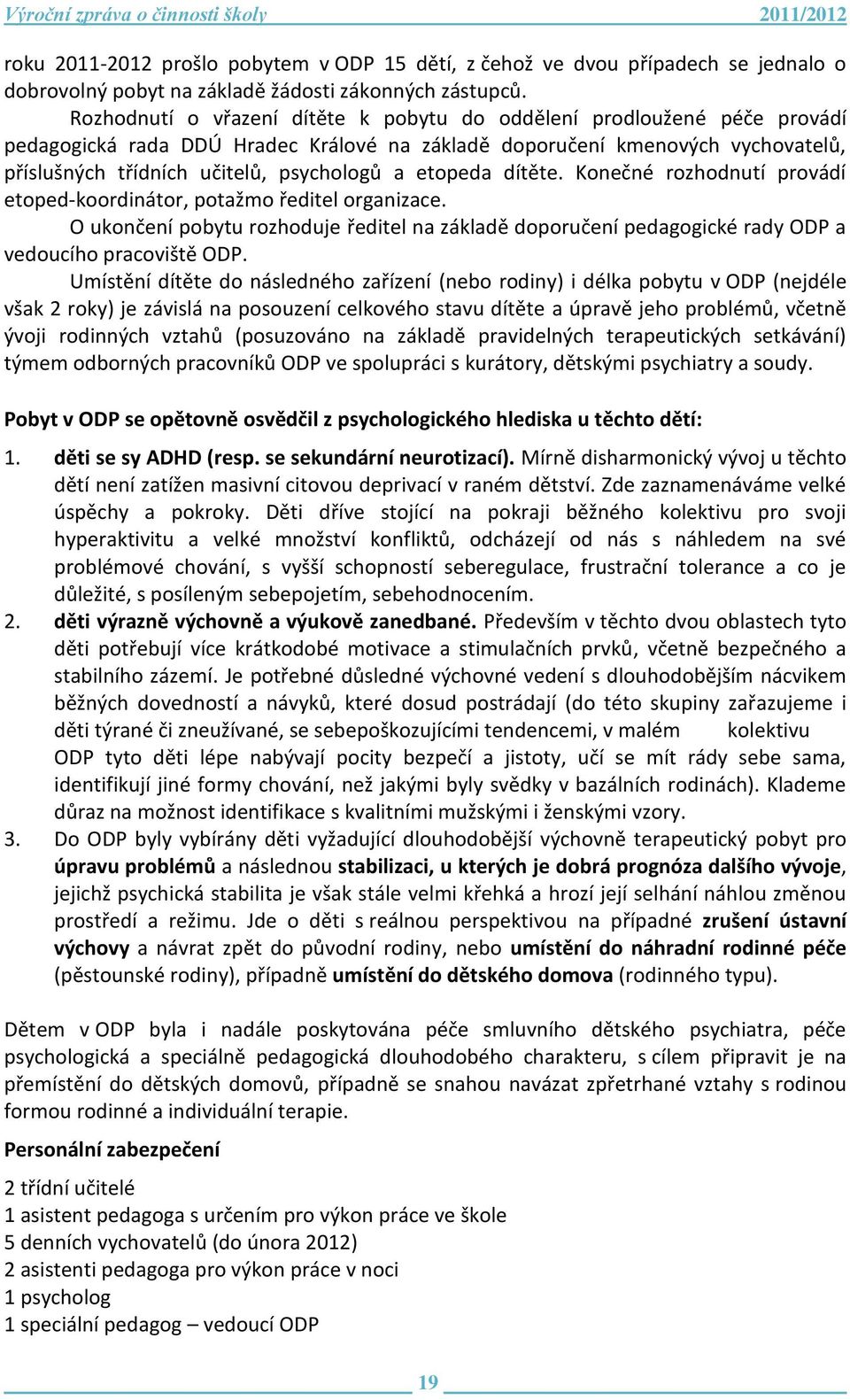 etopeda dítěte. Konečné rozhodnutí provádí etoped-koordinátor, potažmo ředitel organizace. O ukončení pobytu rozhoduje ředitel na základě doporučení pedagogické rady ODP a vedoucího pracoviště ODP.