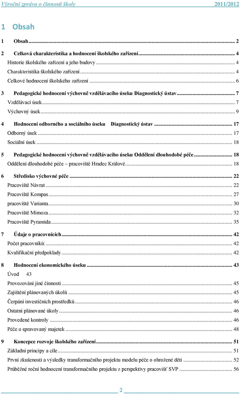 .. 9 4 Hodnocení odborného a sociálního úseku Diagnostický ústav... 17 Odborný úsek... 17 Sociální úsek... 18 5 Pedagogické hodnocení výchovně vzdělávacího úseku Oddělení dlouhodobé péče.