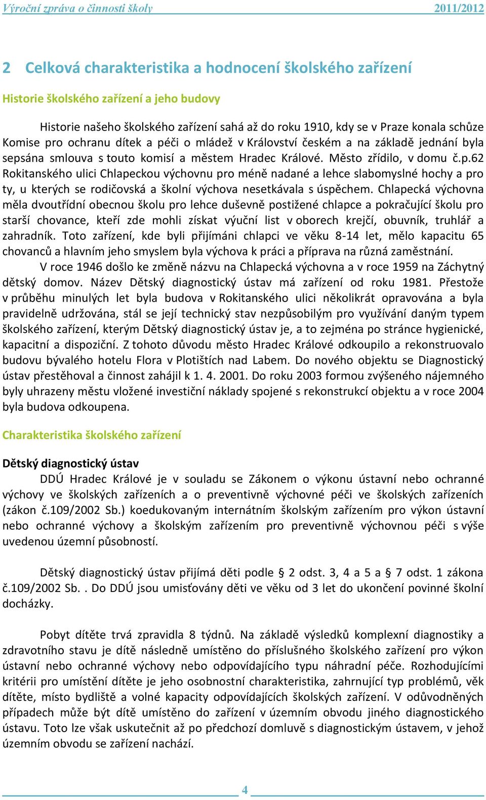 Chlapecká výchovna měla dvoutřídní obecnou školu pro lehce duševně postižené chlapce a pokračující školu pro starší chovance, kteří zde mohli získat výuční list v oborech krejčí, obuvník, truhlář a