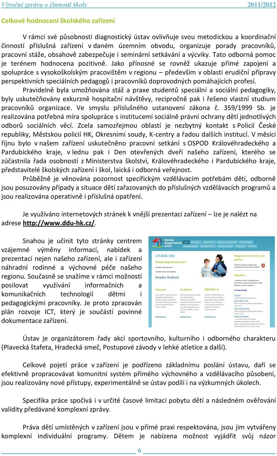 Jako přínosné se rovněž ukazuje přímé zapojení a spolupráce s vysokoškolským pracovištěm v regionu především v oblasti erudiční přípravy perspektivních speciálních pedagogů i pracovníků doprovodných