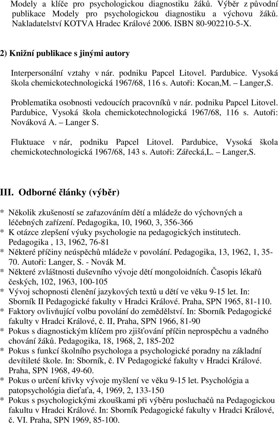 Problematika osobnosti vedoucích pracovníků v nár. podniku Papcel Litovel. Pardubice, Vysoká škola chemickotechnologická 1967/68, 116 s. Autoři: Nováková A. Langer S.