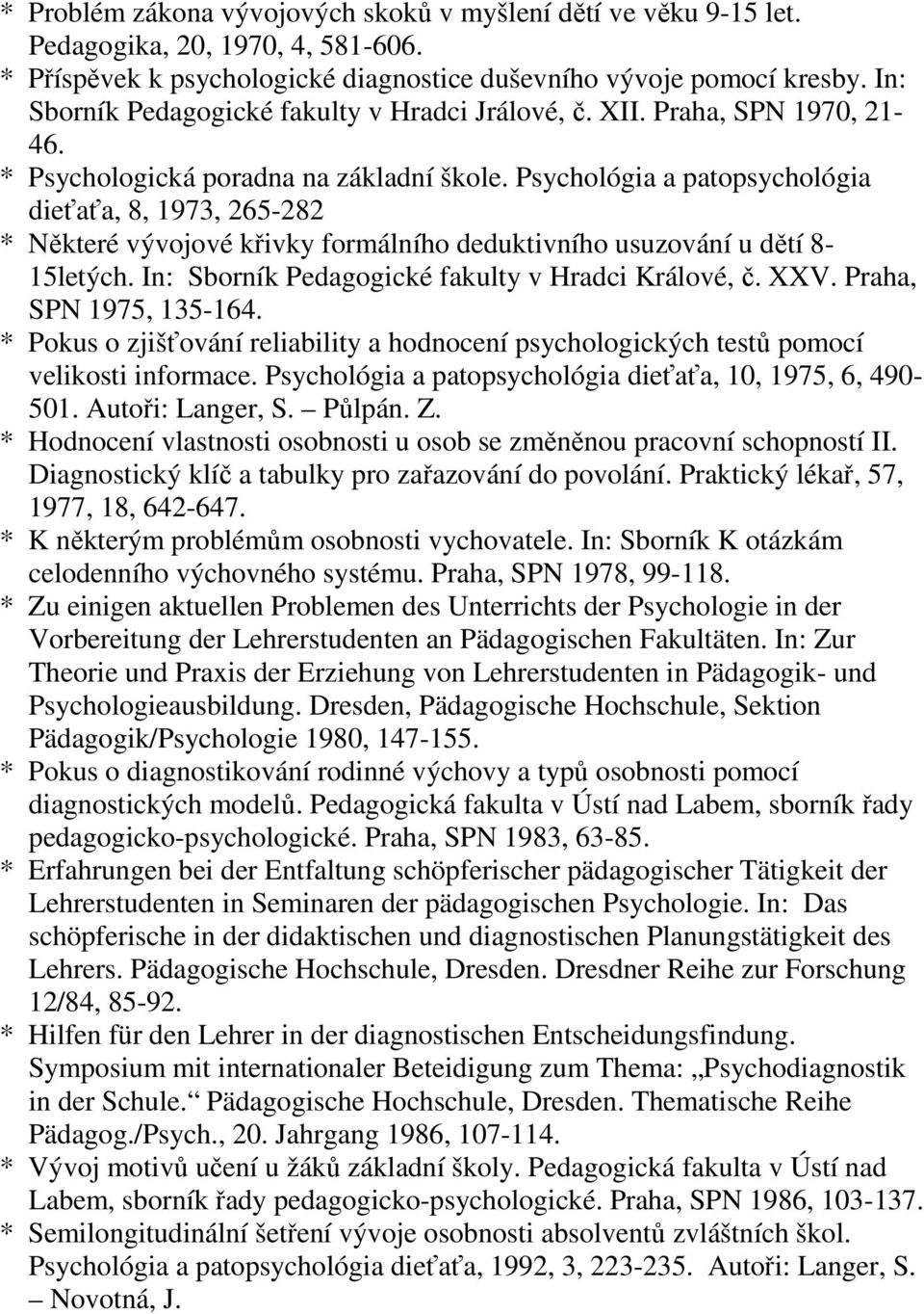 Psychológia a patopsychológia dieťaťa, 8, 1973, 265-282 * Některé vývojové křivky formálního deduktivního usuzování u dětí 8-15letých. In: Sborník Pedagogické fakulty v Hradci Králové, č. XXV.