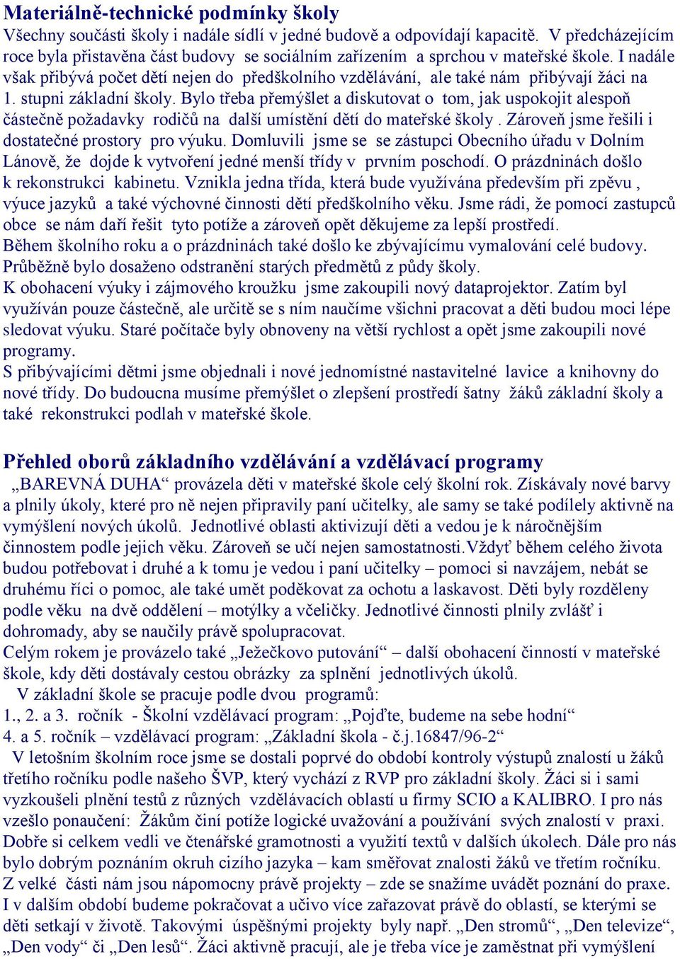 I nadále však přibývá počet dětí nejen do předškolního vzdělávání, ale také nám přibývají žáci na 1. stupni základní školy.