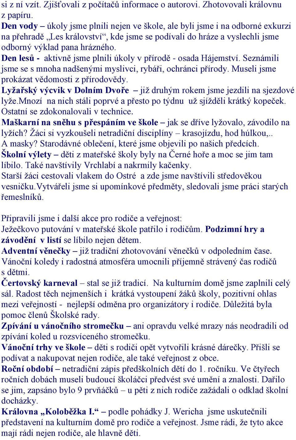 Den lesů - aktivně jsme plnili úkoly v přírodě - osada Hájemství. Seznámili jsme se s mnoha nadšenými myslivci, rybáři, ochránci přírody. Museli jsme prokázat vědomosti z přírodovědy.