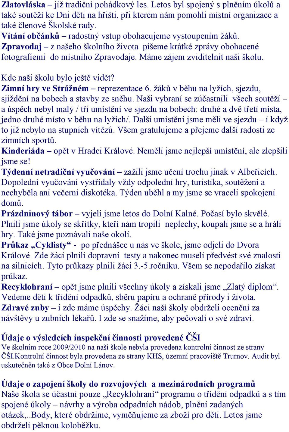 Kde naši školu bylo ještě vidět? Zimní hry ve Strážném reprezentace 6. žáků v běhu na lyžích, sjezdu, sjíždění na bobech a stavby ze sněhu.