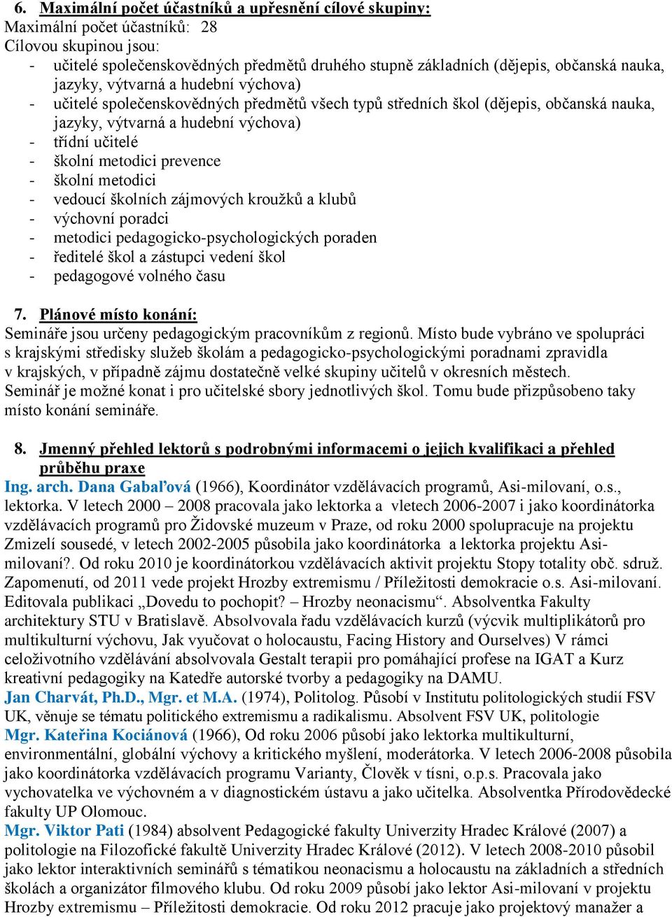 prevence - školní metodici - vedoucí školních zájmových krouţků a klubů - výchovní poradci - metodici pedagogicko-psychologických poraden - ředitelé škol a zástupci vedení škol - pedagogové volného