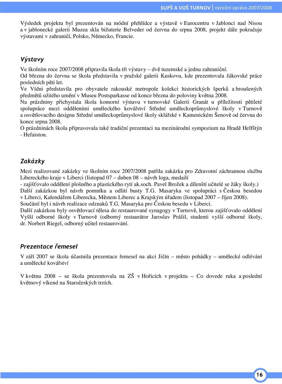 Od března do června se škola představila v pražské galerii Kuskovu, kde prezentovala žákovské práce posledních pěti let.