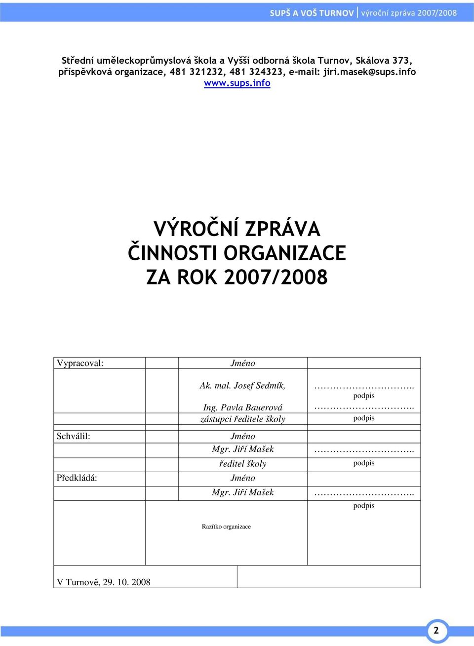 info www.sups.info VÝROČNÍ ZPRÁVA ČINNOSTI ORGANIZACE ZA ROK 2007/2008 Vypracoval: Schválil: Předkládá: Jméno Ak.