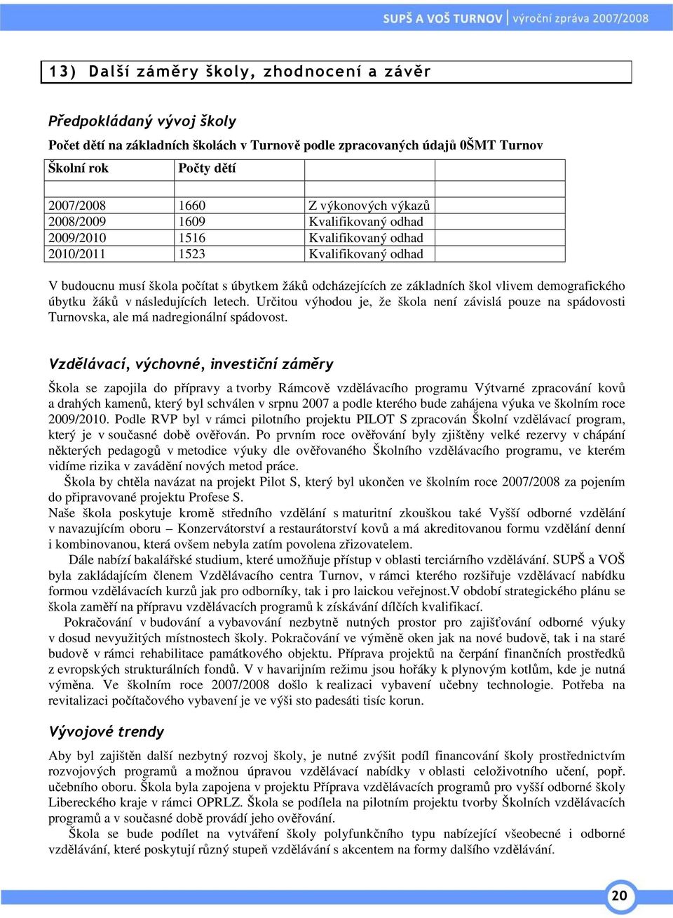 demografického úbytku žáků v následujících letech. Určitou výhodou je, že škola není závislá pouze na spádovosti Turnovska, ale má nadregionální spádovost.