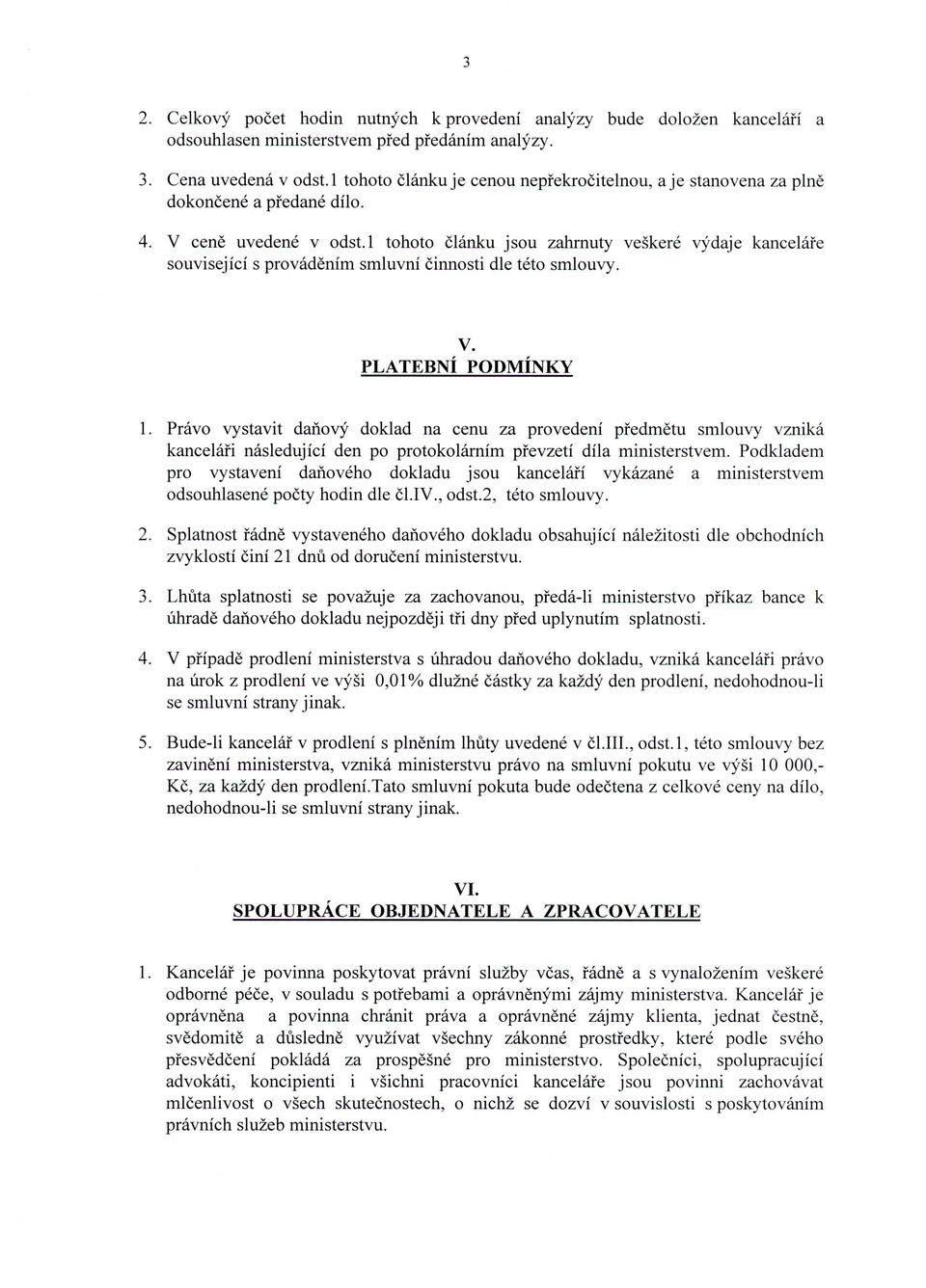 V ceně uvedené v odstl tohoto článku jsou zahrnuty veškeré výdaje kanceláře související s prováděním smluvní činnosti dle této smlouvy. V. PLATEBNÍ PODMÍNKY 1.