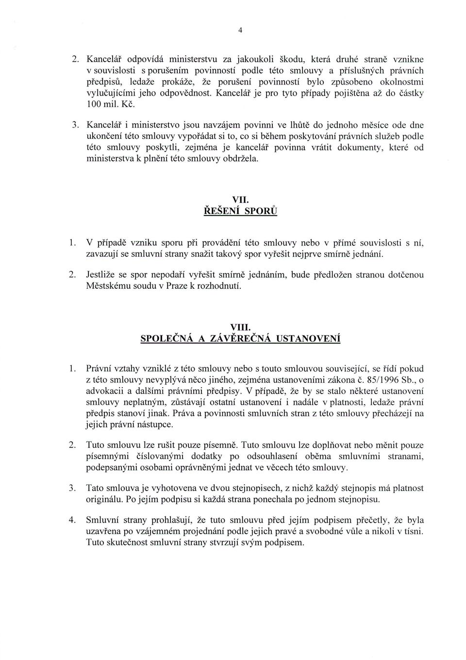 Kancelář i ministerstvo jsou navzájem povinni ve lhůtě do jednoho měsíce ode dne ukončení této smlouvy vypořádat si to, co si během poskytování právních služeb podle této smlouvy poskytli, zejména je