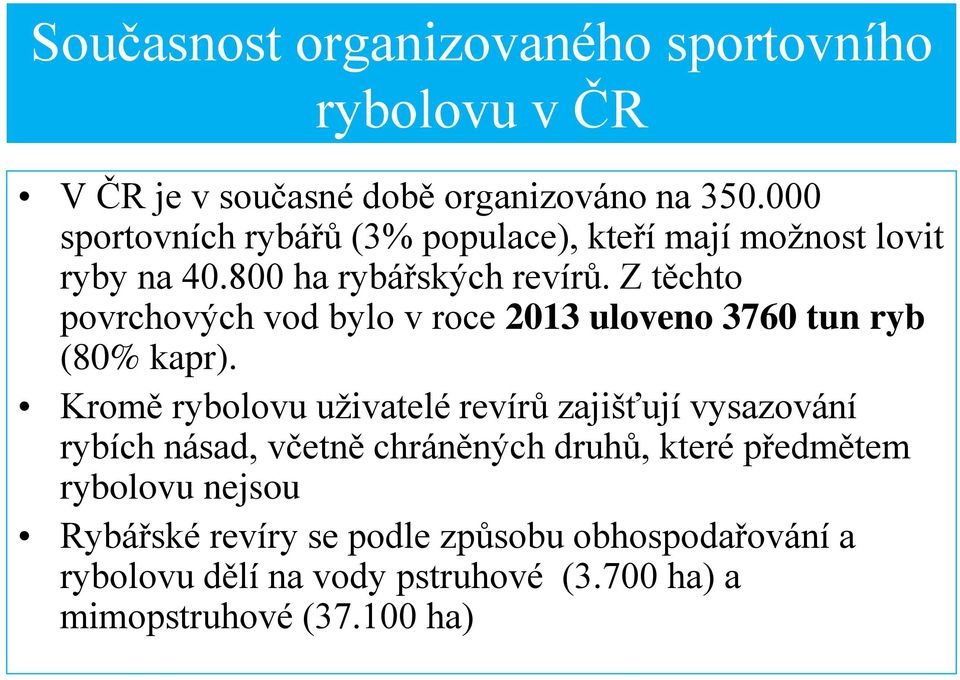 Z těchto povrchových vod bylo v roce 2013 uloveno 3760 tun ryb (80% kapr).