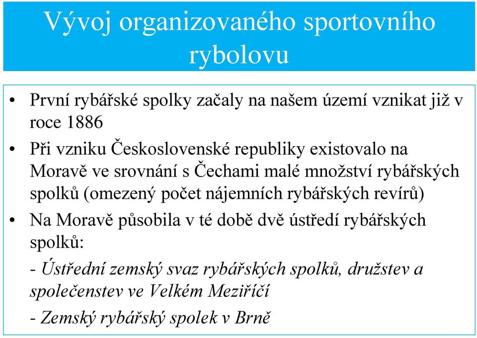 (omezený počet nájemních rybářských revírů) Na Moravě působila v té době dvě ústředí rybářských spolků: -