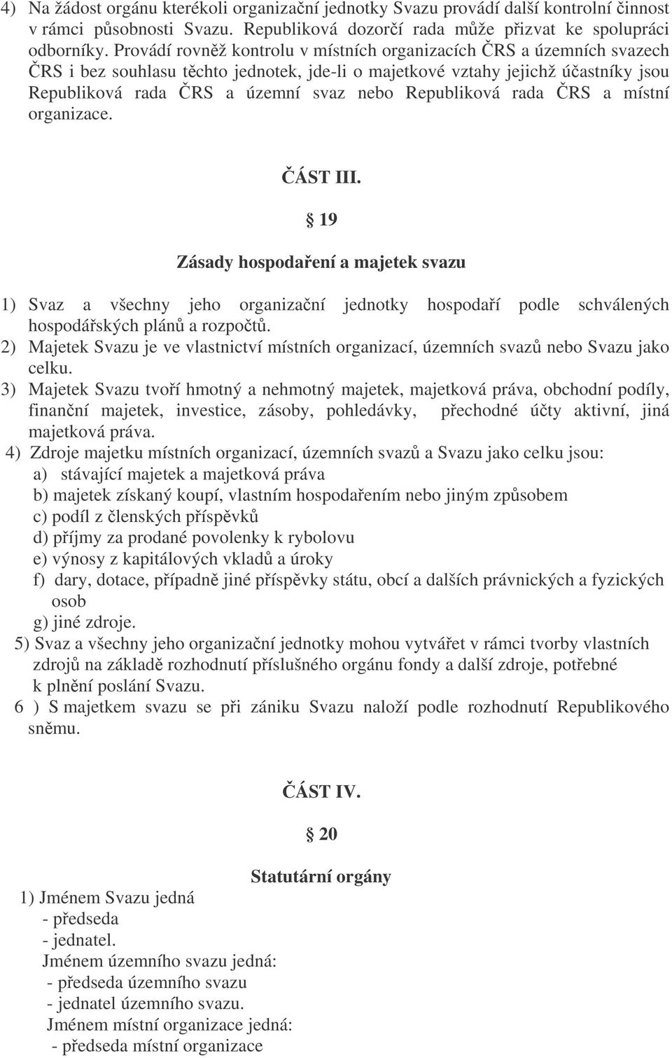 Republiková rada RS a místní organizace. ÁST III. 19 Zásady hospodaení a majetek svazu 1) Svaz a všechny jeho organizaní jednotky hospodaí podle schválených hospodáských plán a rozpot.