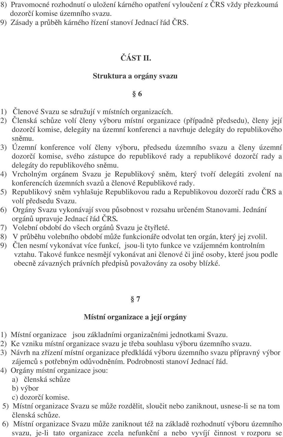 2) lenská schze volí leny výboru místní organizace (pípadn pedsedu), leny její dozorí komise, delegáty na územní konferenci a navrhuje delegáty do republikového snmu.