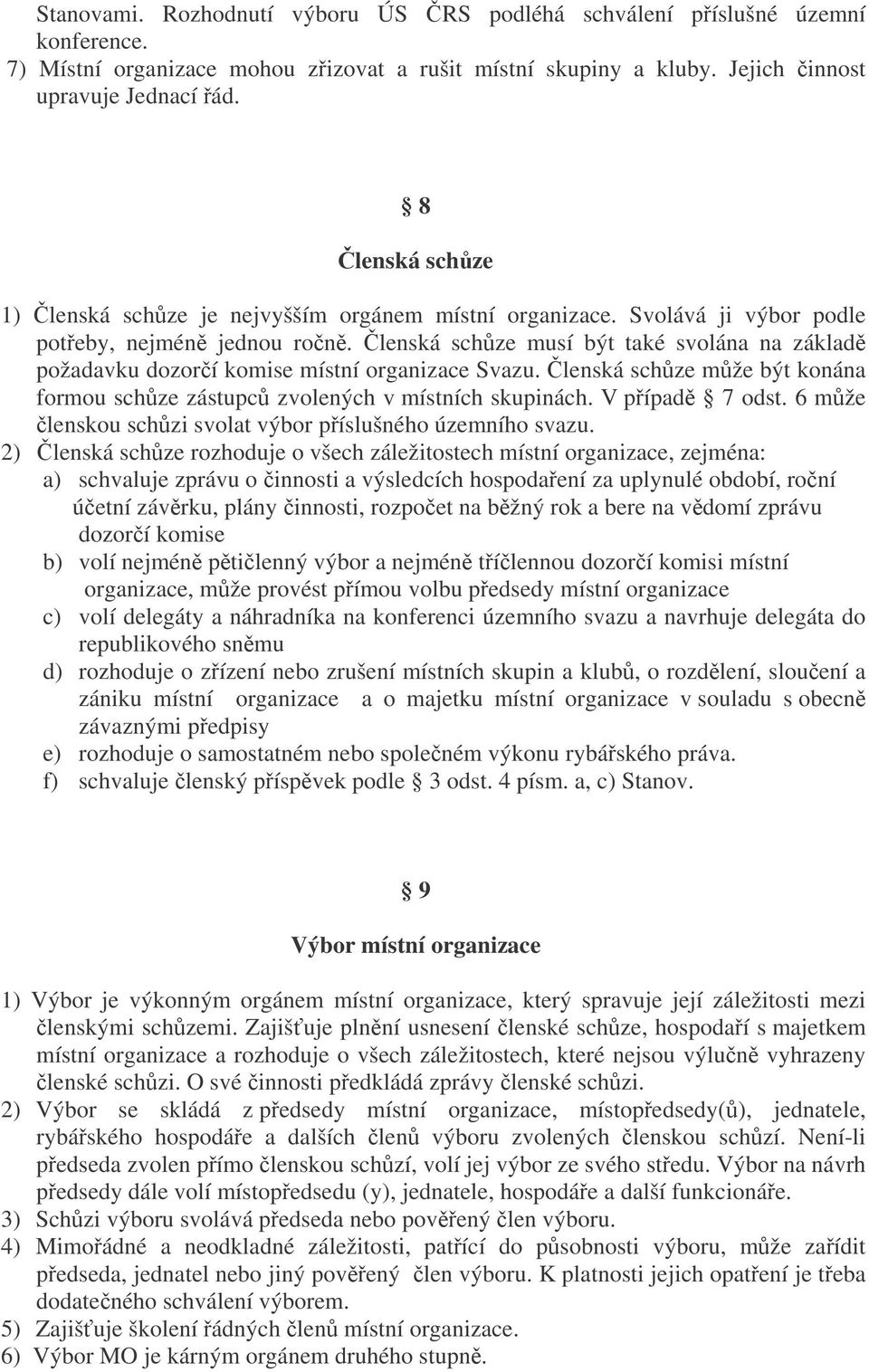 lenská schze musí být také svolána na základ požadavku dozorí komise místní organizace Svazu. lenská schze mže být konána formou schze zástupc zvolených v místních skupinách. V pípad 7 odst.